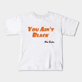 You Ain't Black,Joe Biden Funny T-Shirt Kids T-Shirt